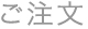 ご注文