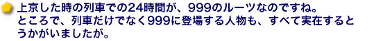上京した時の列車での24時間が、999のルーツなのですね。ところで、列車だけでなく999に登場する人物も、すべて実在するとうかがいましたが。