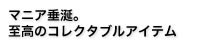 マニア垂涎。至高のコレクタブルアイテム